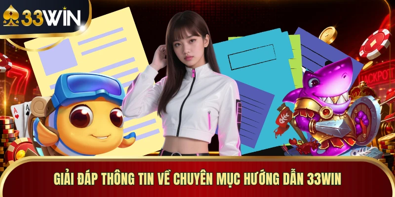 Giải đáp thông tin về chuyên mục hướng dẫn 33WIN