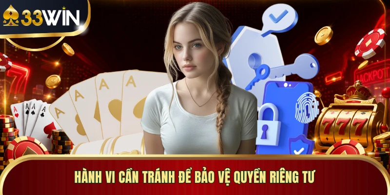 Hành vi cần tránh để bảo vệ quyền riêng tư