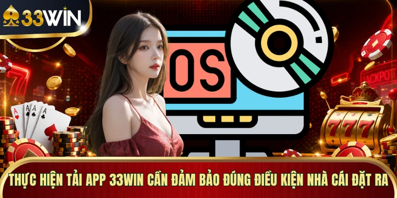 Thực hiện tải app 33WIN cần đảm bảo đúng điều kiện nhà cái đặt ra 